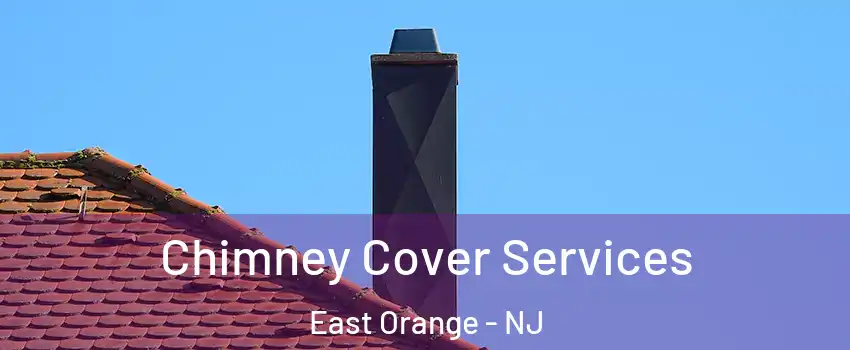  Chimney Cover Services East Orange - NJ