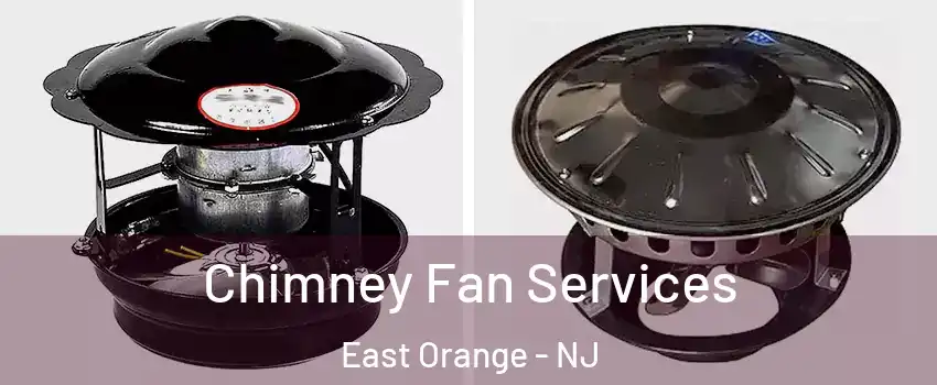  Chimney Fan Services East Orange - NJ