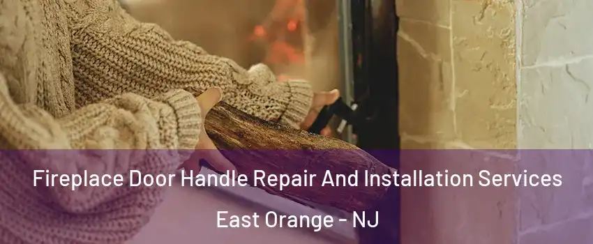  Fireplace Door Handle Repair And Installation Services East Orange - NJ