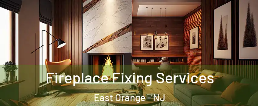  Fireplace Fixing Services East Orange - NJ