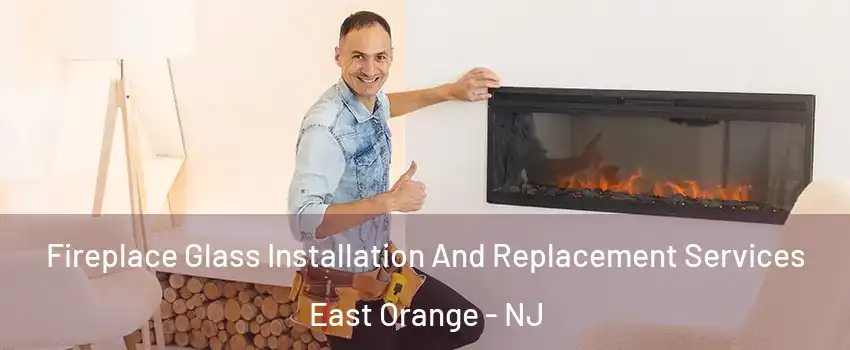  Fireplace Glass Installation And Replacement Services East Orange - NJ