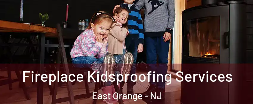  Fireplace Kidsproofing Services East Orange - NJ