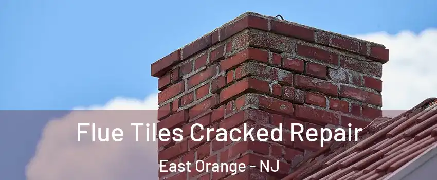  Flue Tiles Cracked Repair East Orange - NJ