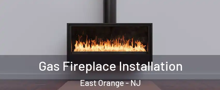  Gas Fireplace Installation East Orange - NJ