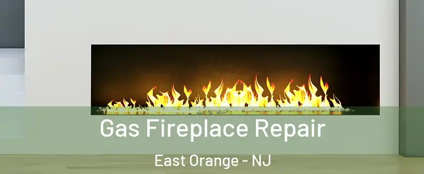  Gas Fireplace Repair East Orange - NJ