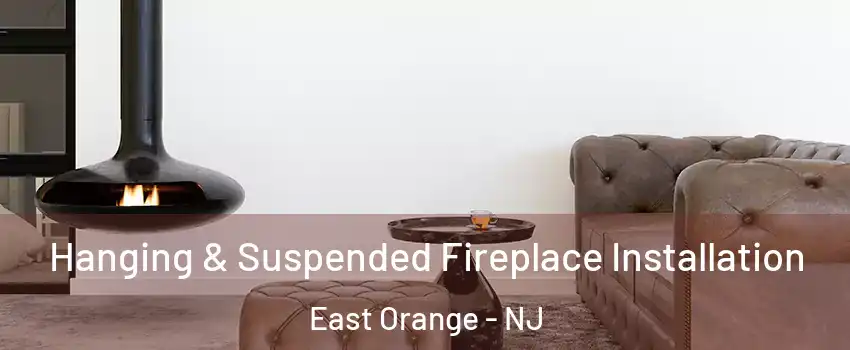  Hanging & Suspended Fireplace Installation East Orange - NJ