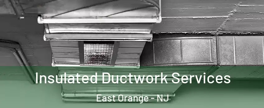  Insulated Ductwork Services East Orange - NJ