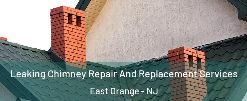  Leaking Chimney Repair And Replacement Services East Orange - NJ