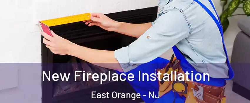  New Fireplace Installation East Orange - NJ