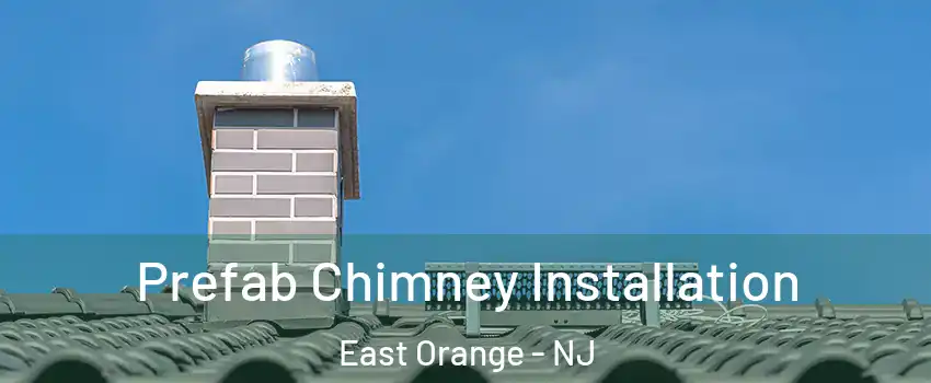  Prefab Chimney Installation East Orange - NJ