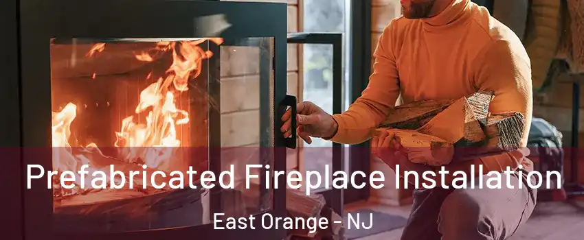  Prefabricated Fireplace Installation East Orange - NJ