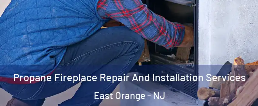  Propane Fireplace Repair And Installation Services East Orange - NJ