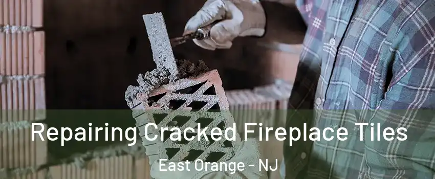  Repairing Cracked Fireplace Tiles East Orange - NJ
