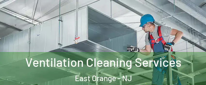  Ventilation Cleaning Services East Orange - NJ