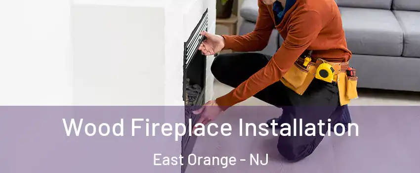  Wood Fireplace Installation East Orange - NJ