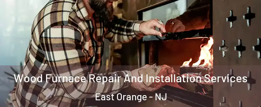  Wood Furnace Repair And Installation Services East Orange - NJ